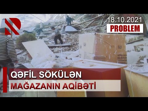 Problem: Qəfil sökülən mağazanın aqibəti – 18.10.2021