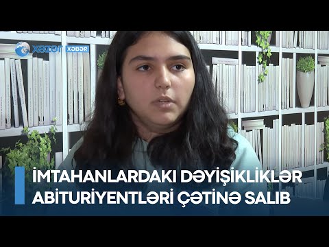 İmtahanlardakı dəyişikliklər abituriyentləri çətinə salıb