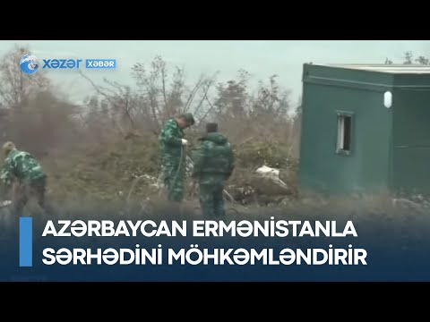 Azərbaycan Ermənistanla sərhədini möhkəmləndirir – ermənilər prosesi həyəcanla izləyirlər