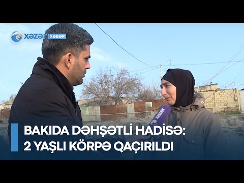 Bakıda DƏHŞƏTLİ HADİSƏ – 2 yaşlı körpə qaçırıldı