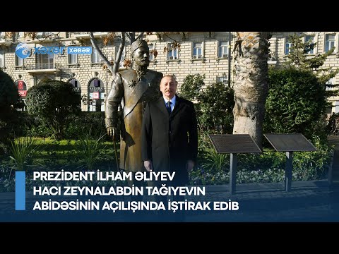 Prezident İlham Əliyev Hacı Zeynalabdin Tağıyevin abidəsinin açılışında iştirak edib