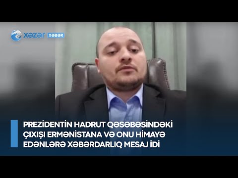 Prezidentin Hadrut qəsəbəsindəki çıxışı Ermənistana və onu himayə edənlərə xəbərdarlıq mesaj idi