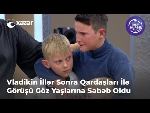 Vladikin İllər Sonra Qardaşları İlə Görüşü Göz Yaşlarına Səbəb Oldu